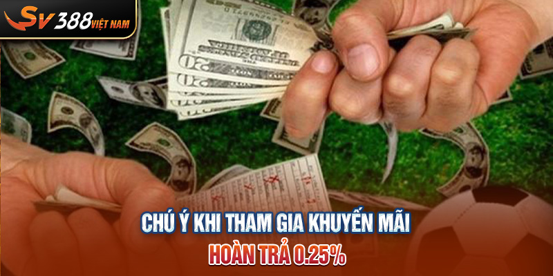 Chú ý khi tham gia khuyến mãi hoàn trả 0.25%