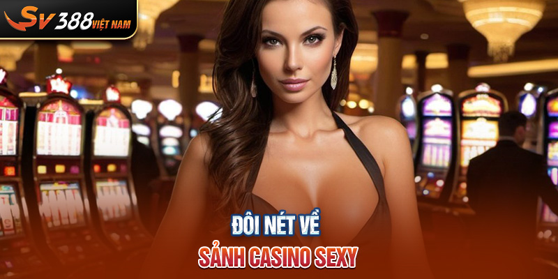 Đôi nét về sảnh casino Sexy