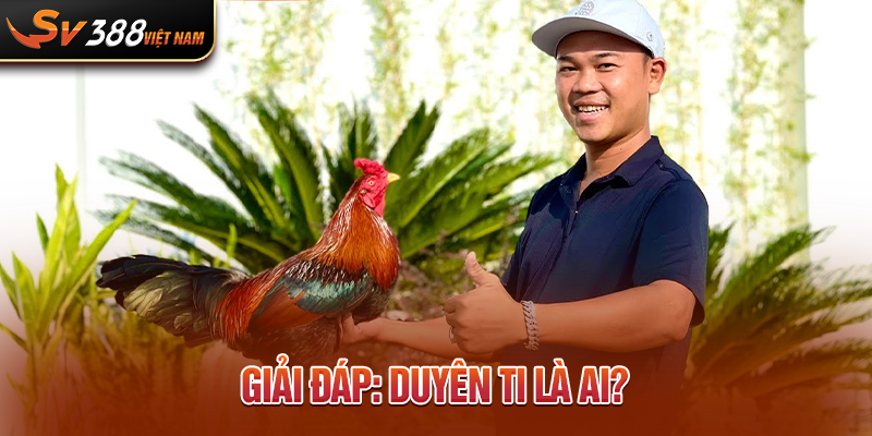 Giải đáp: Duyên Ti là ai?